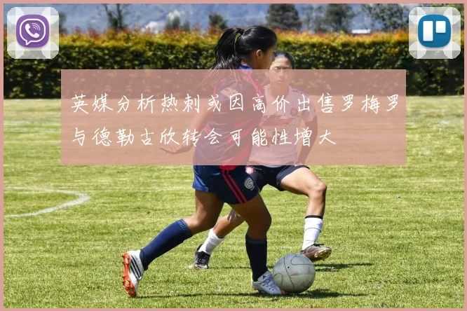 英媒分析热刺或因高价出售罗梅罗与德勒古欣转会可能性增大