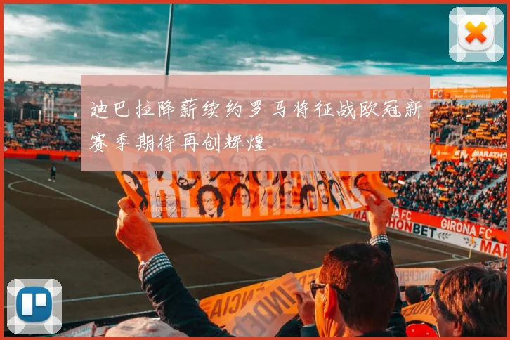 迪巴拉降薪续约罗马将征战欧冠新赛季期待再创辉煌