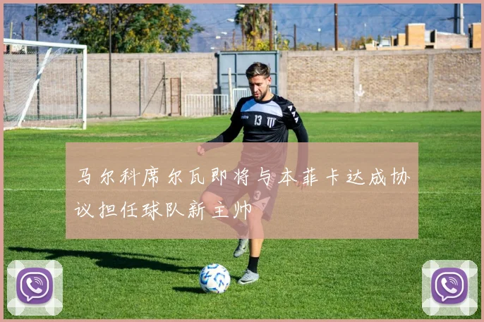 马尔科席尔瓦即将与本菲卡达成协议担任球队新主帅